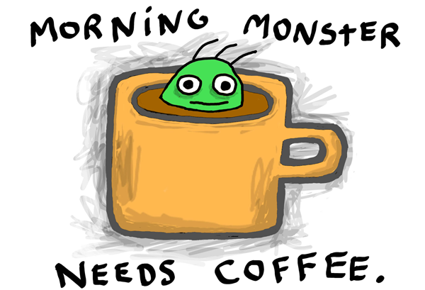 Morning monster needs coffee