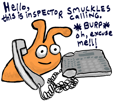Smuckles uses the phone. Slugs aren't so good at phone etiquette.